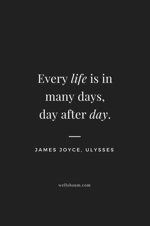 James Joyce: 'Every life is in many days, day after day.'